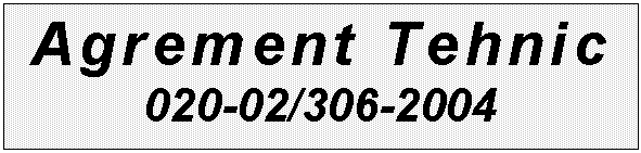 Text Box: Agrement Tehnic 
020-02/306-2004

